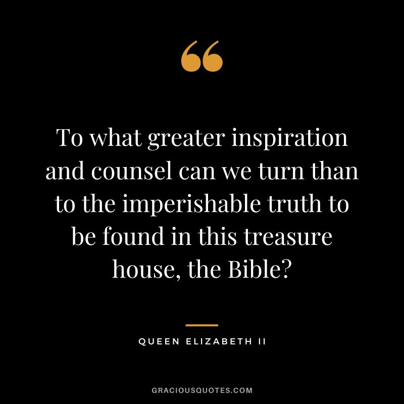 To what greater inspiration and counsel can we turn than to the imperishable truth to be found in this treasure house, the Bible