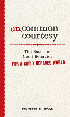 Uncommon Courtesy: The Basics of Good Behavior for a Badly Behaved World