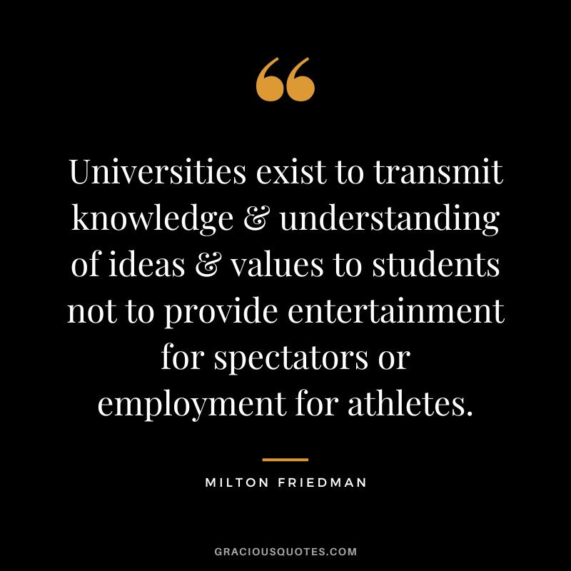 Universities exist to transmit knowledge & understanding of ideas & values to students not to provide entertainment for spectators or employment for athletes.
