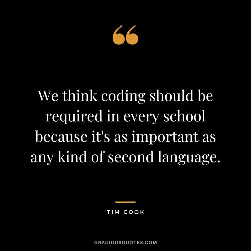 We think coding should be required in every school because it's as important as any kind of second language.