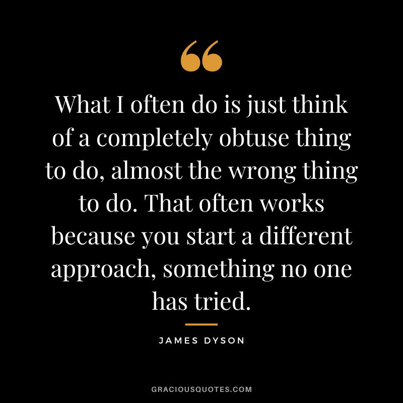 What I often do is just think of a completely obtuse thing to do, almost the wrong thing to do. That often works because you start a different approach, something no one has tried.
