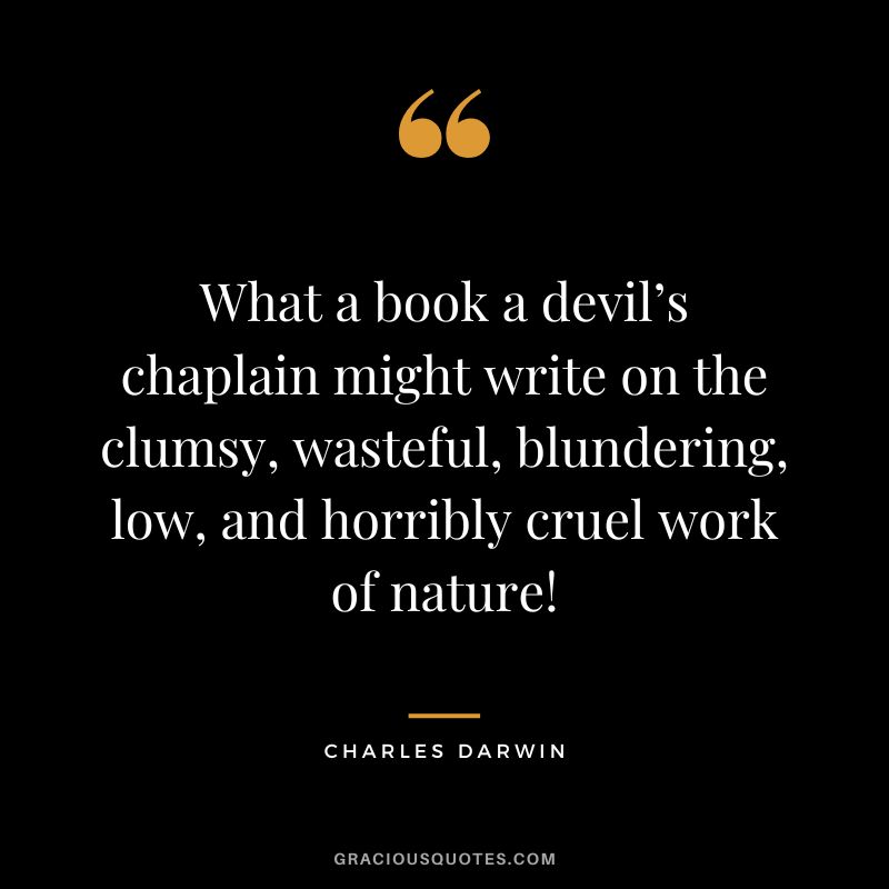 What a book a devil’s chaplain might write on the clumsy, wasteful, blundering, low, and horribly cruel work of nature!