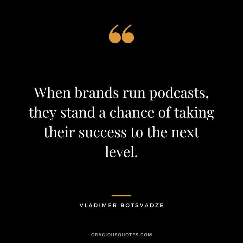 When brands run podcasts, they stand a chance of taking their success to the next level.