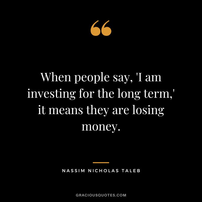 When people say, 'I am investing for the long term,' it means they are losing money.