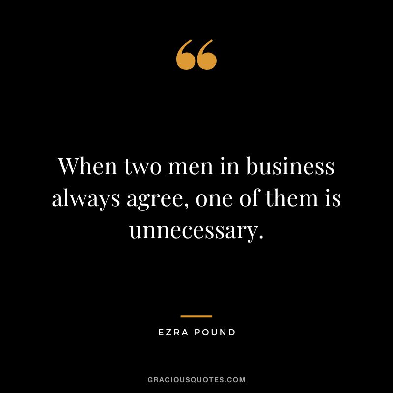 When two men in business always agree, one of them is unnecessary.