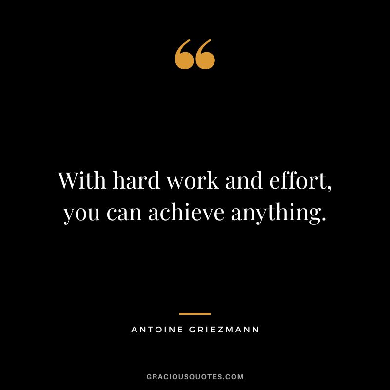 With hard work and effort, you can achieve anything. - Antoine Griezmann