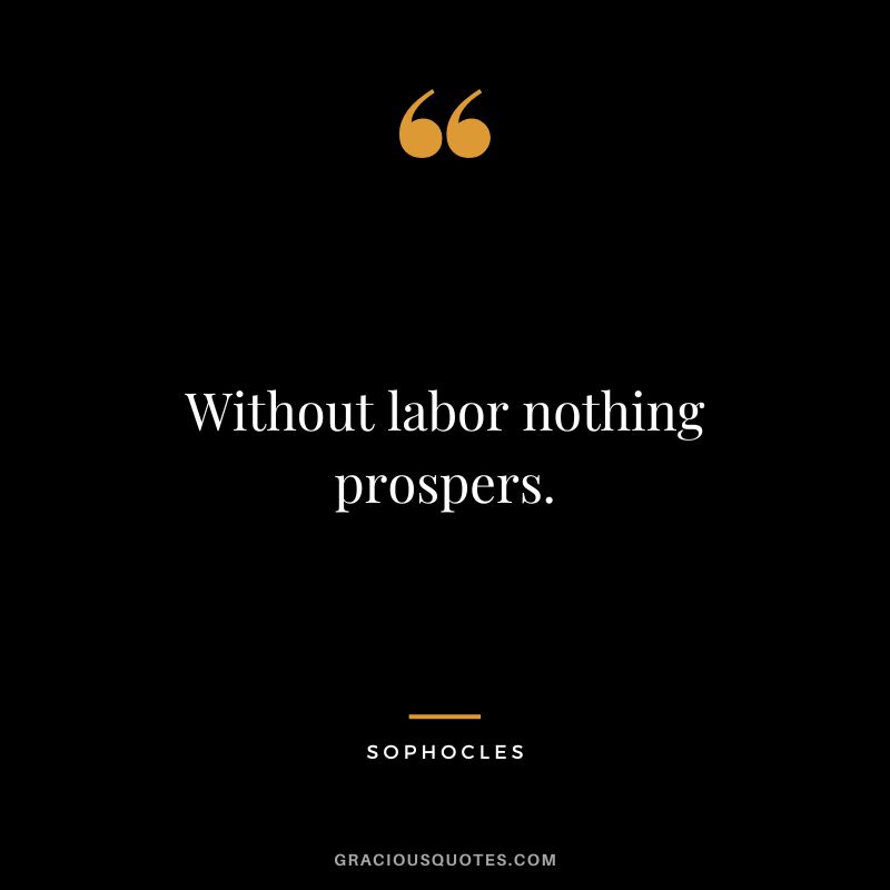 Without labor nothing prospers. - Sophocles