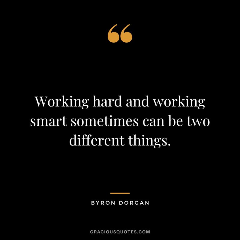Working hard and working smart sometimes can be two different things. - Byron Dorgan