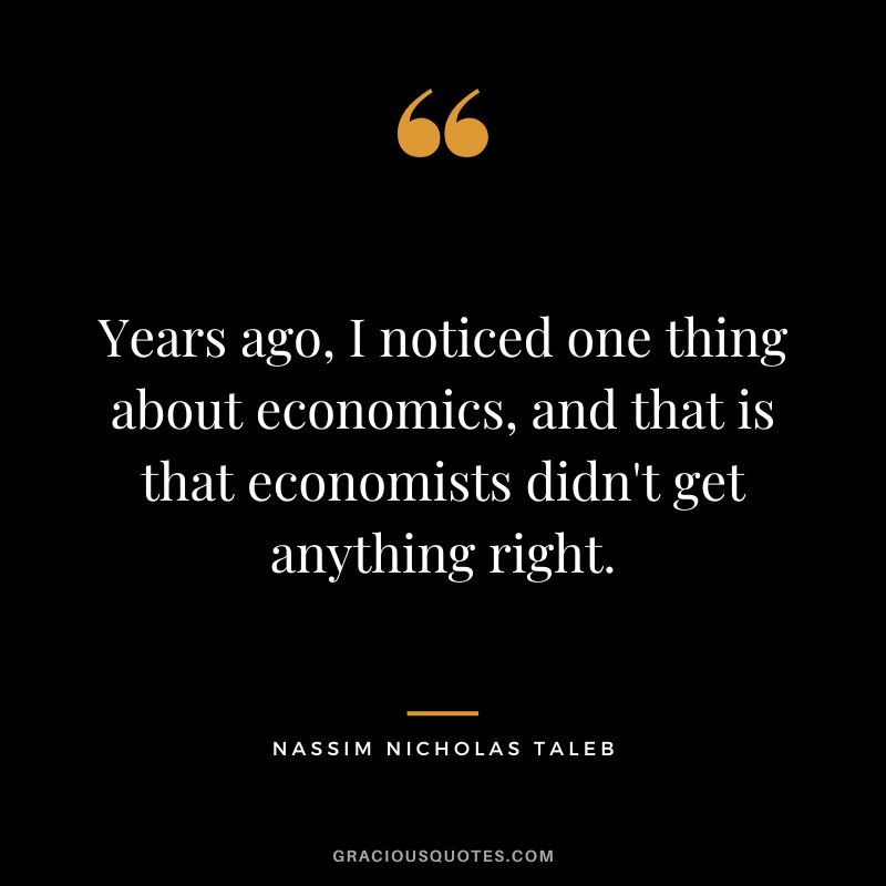 Years ago, I noticed one thing about economics, and that is that economists didn't get anything right.
