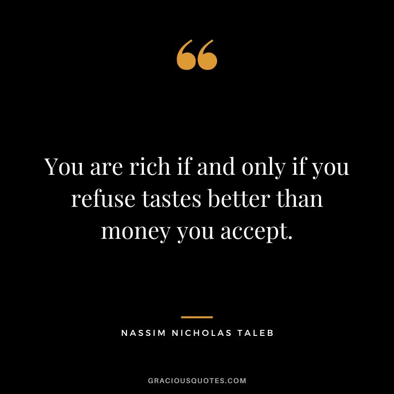 You are rich if and only if you refuse tastes better than money you accept.