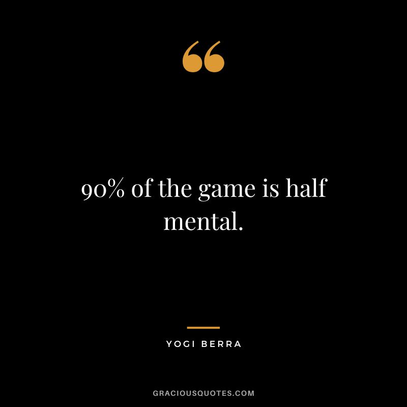 90% of the game is half mental.