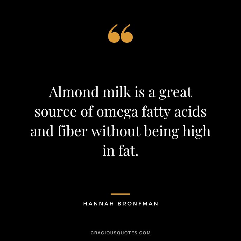 Almond milk is a great source of omega fatty acids and fiber without being high in fat.
