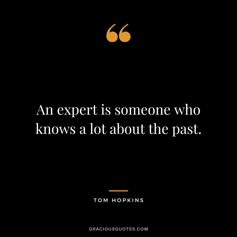 An expert is someone who knows a lot about the past.