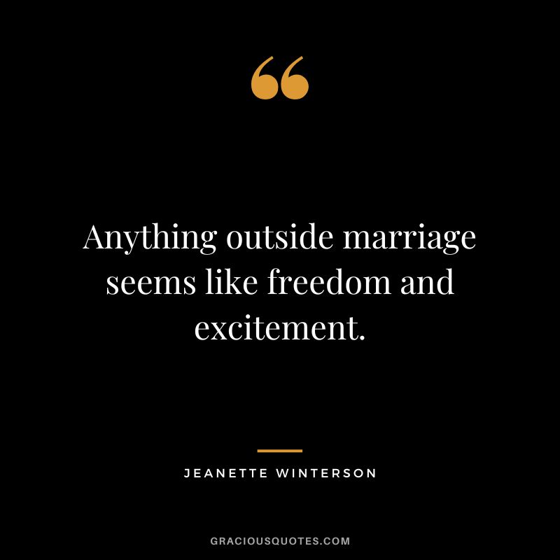 Anything outside marriage seems like freedom and excitement. - Jeanette Winterson