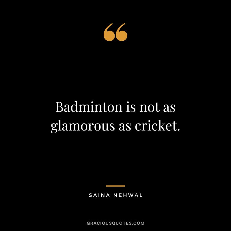Badminton is not as glamorous as cricket. - Saina Nehwal