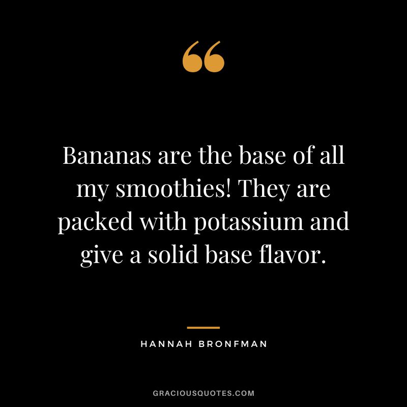 Bananas are the base of all my smoothies! They are packed with potassium and give a solid base flavor.