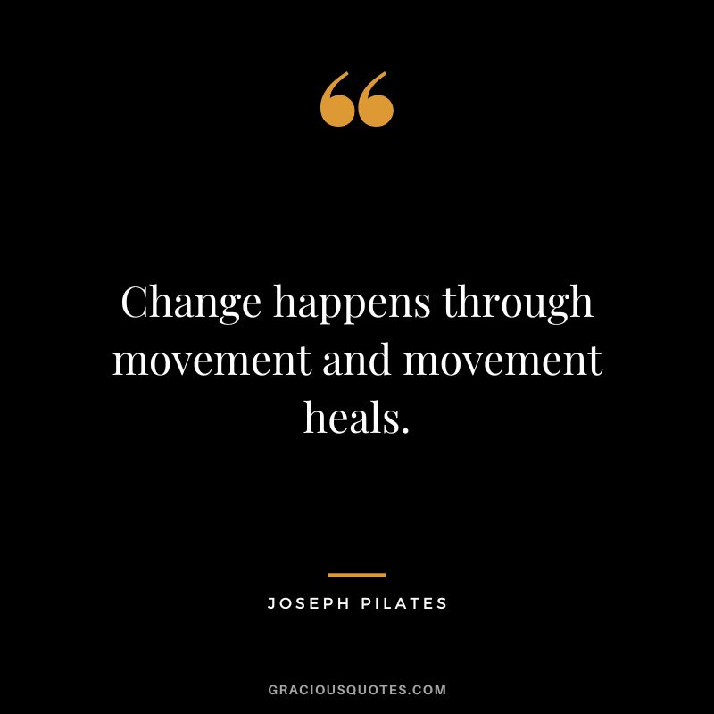 Change happens through movement and movement heals.