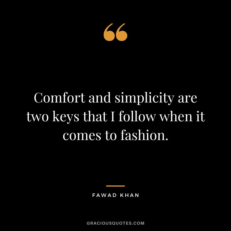 Comfort and simplicity are two keys that I follow when it comes to fashion. - Fawad Khan