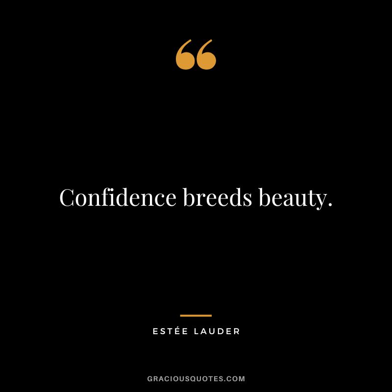 Confidence breeds beauty.