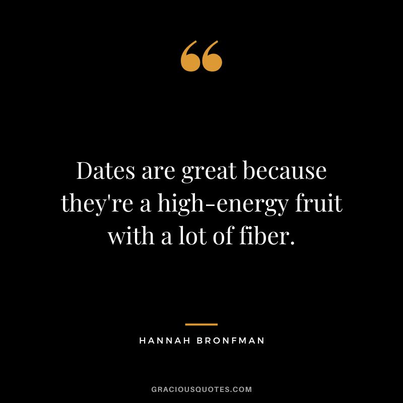 Dates are great because they're a high-energy fruit with a lot of fiber.