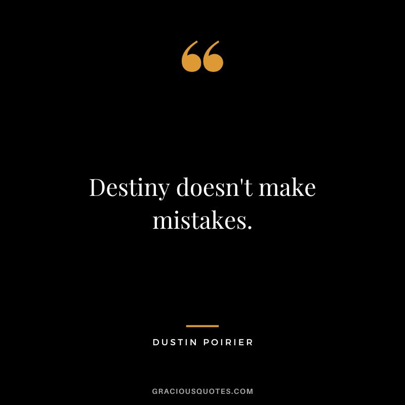 Destiny doesn't make mistakes. - Dustin Poirier