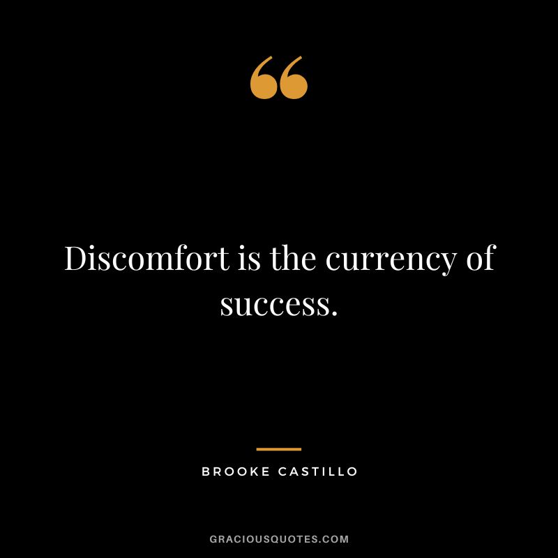 Discomfort is the currency of success. - Brooke Castillo