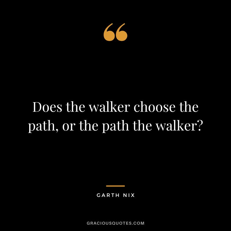Does the walker choose the path, or the path the walker - Garth Nix