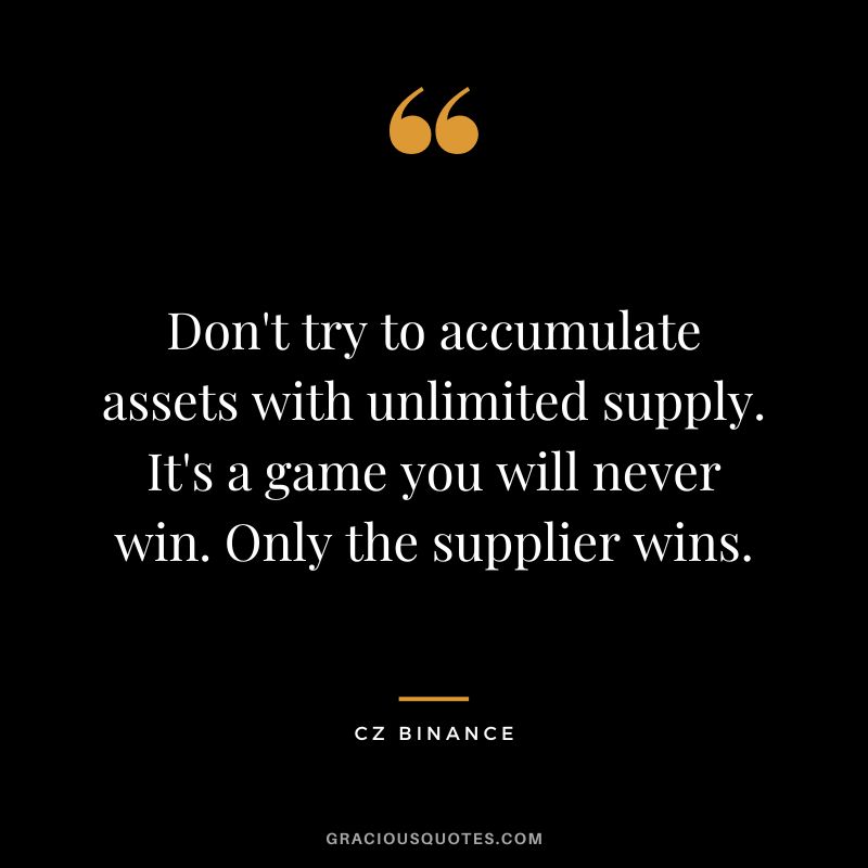 Don't try to accumulate assets with unlimited supply. It's a game you will never win. Only the supplier wins.