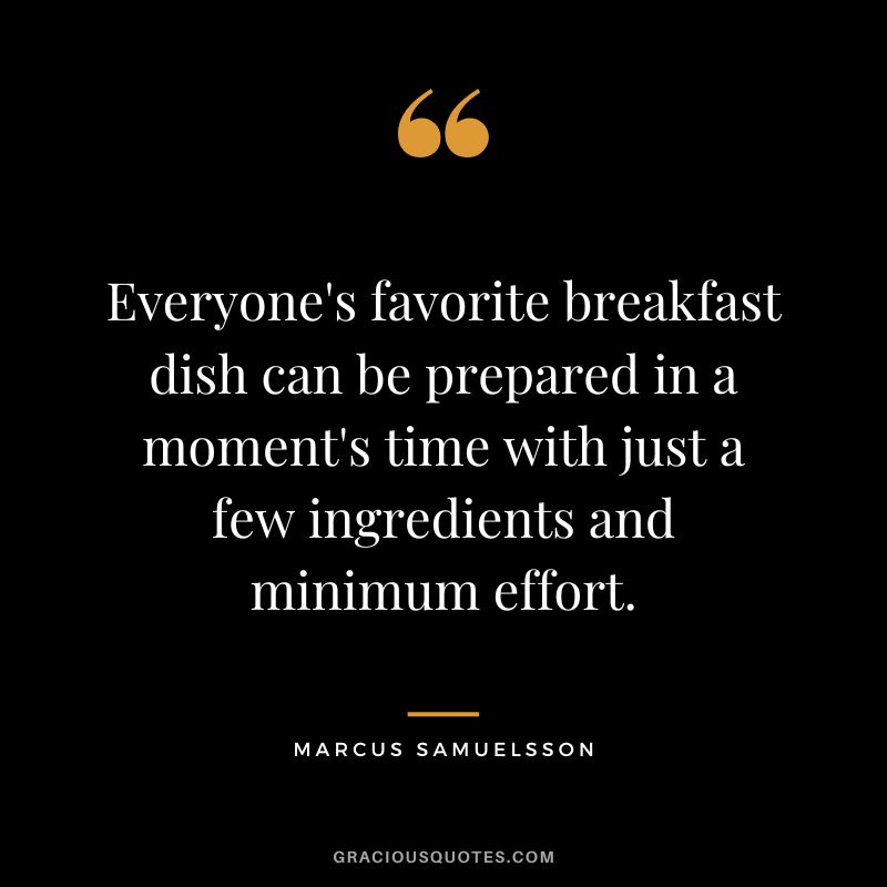 Everyone's favorite breakfast dish can be prepared in a moment's time with just a few ingredients and minimum effort. - Marcus Samuelsson