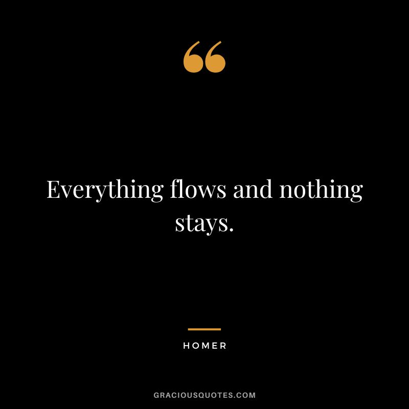 Everything flows and nothing stays.