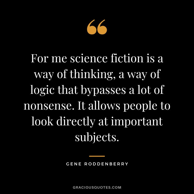 For me science fiction is a way of thinking, a way of logic that bypasses a lot of nonsense. It allows people to look directly at important subjects.