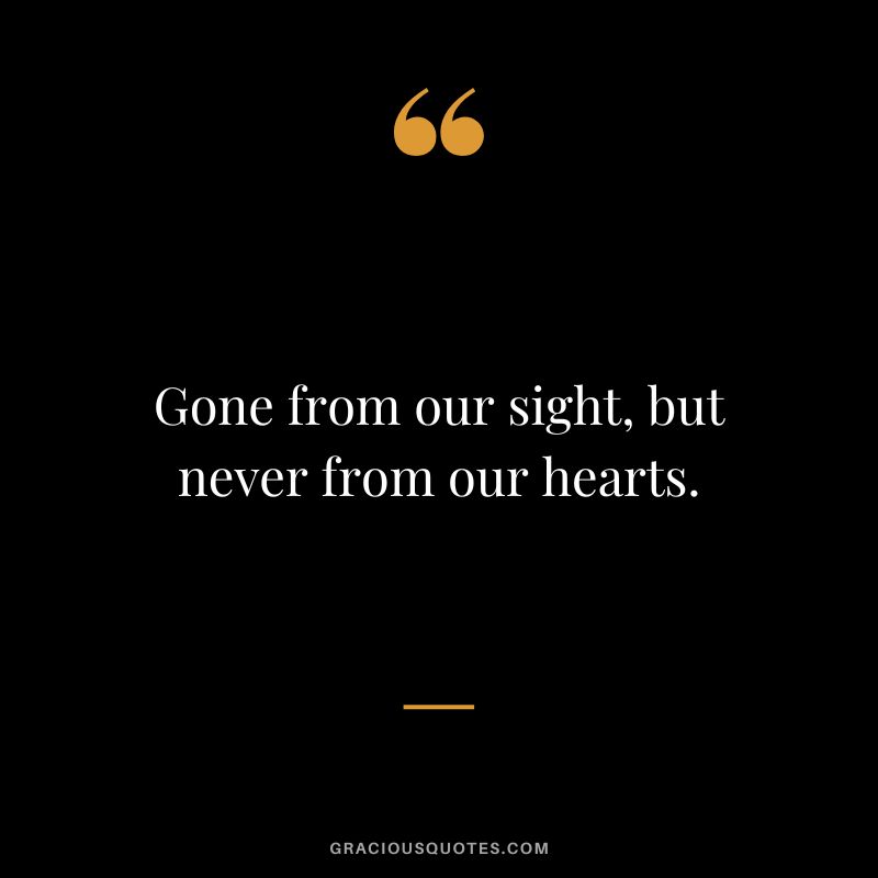 Gone from our sight, but never from our hearts.