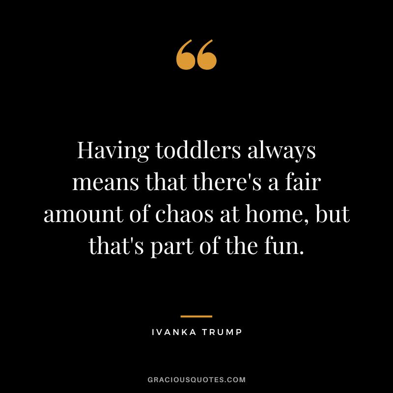 Having toddlers always means that there's a fair amount of chaos at home, but that's part of the fun.