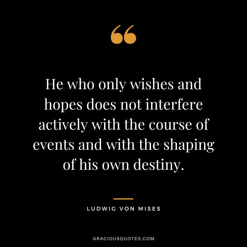 He who only wishes and hopes does not interfere actively with the course of events and with the shaping of his own destiny.