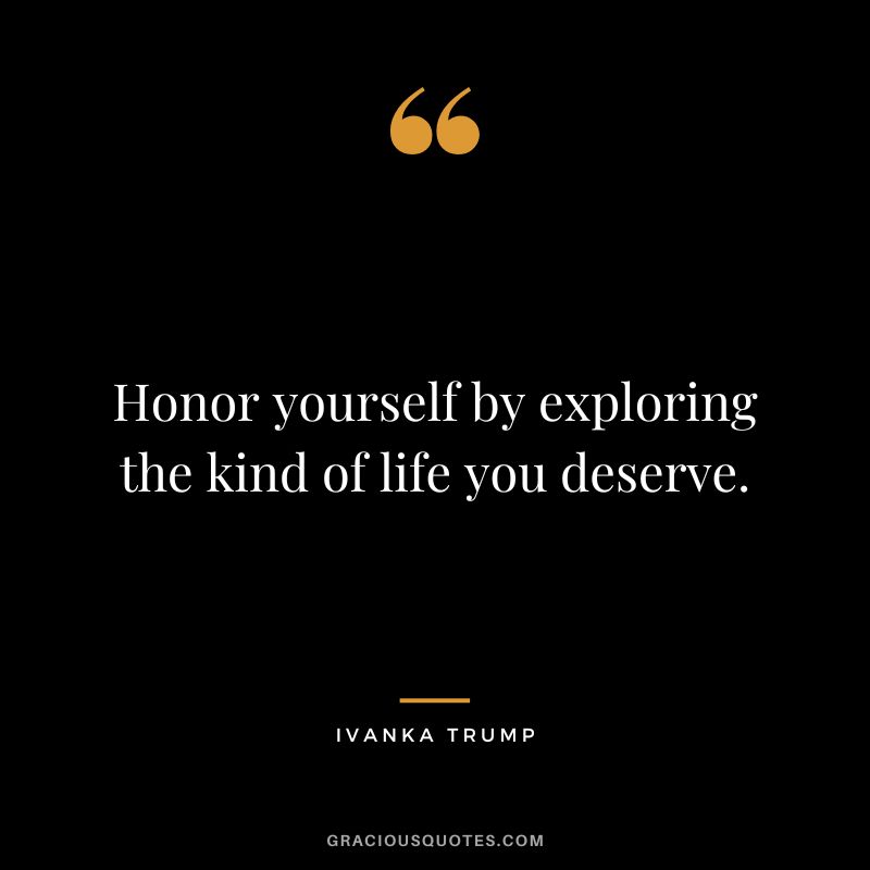 Honor yourself by exploring the kind of life you deserve.
