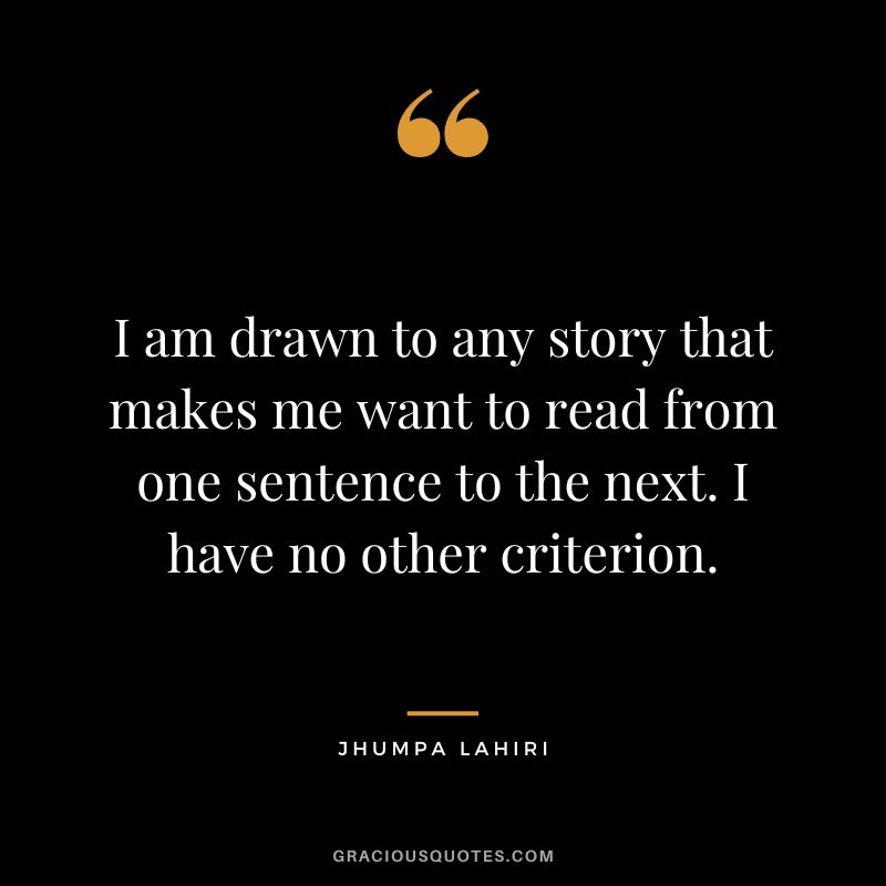 I am drawn to any story that makes me want to read from one sentence to the next. I have no other criterion.