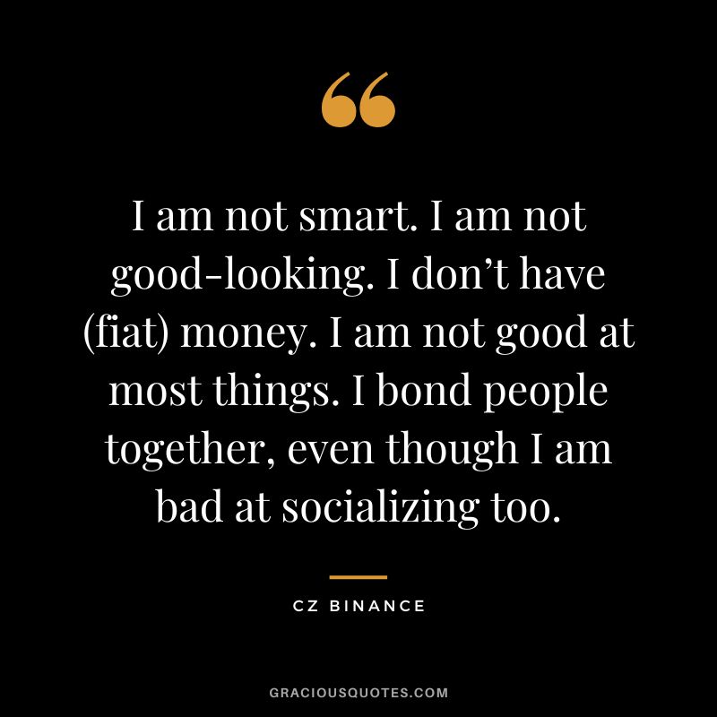 I am not smart. I am not good-looking. I don’t have (fiat) money. I am not good at most things. I bond people together, even though I am bad at socializing too.