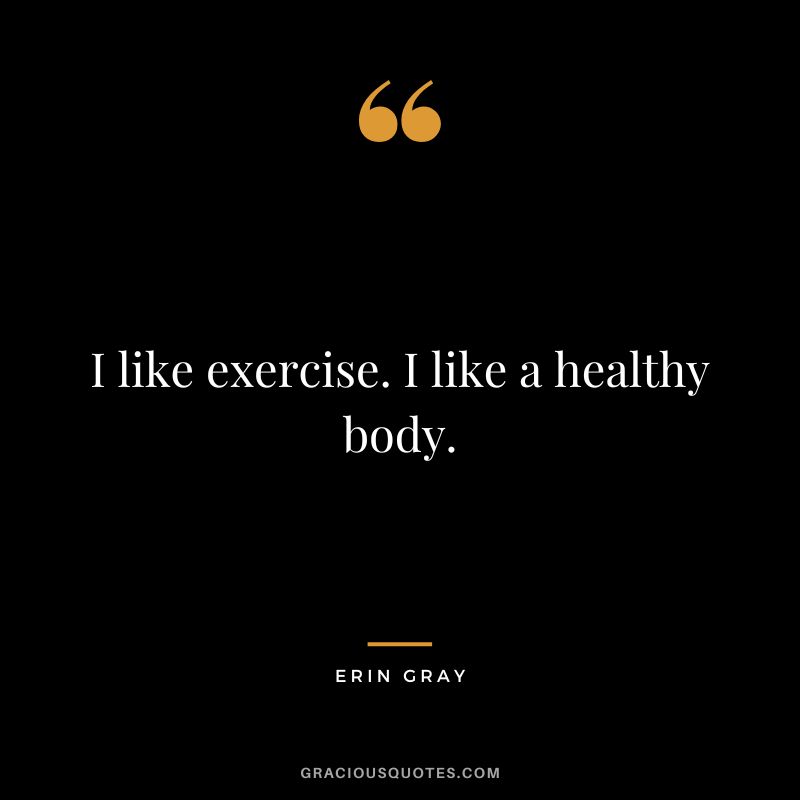 I like exercise. I like a healthy body. - Erin Gray