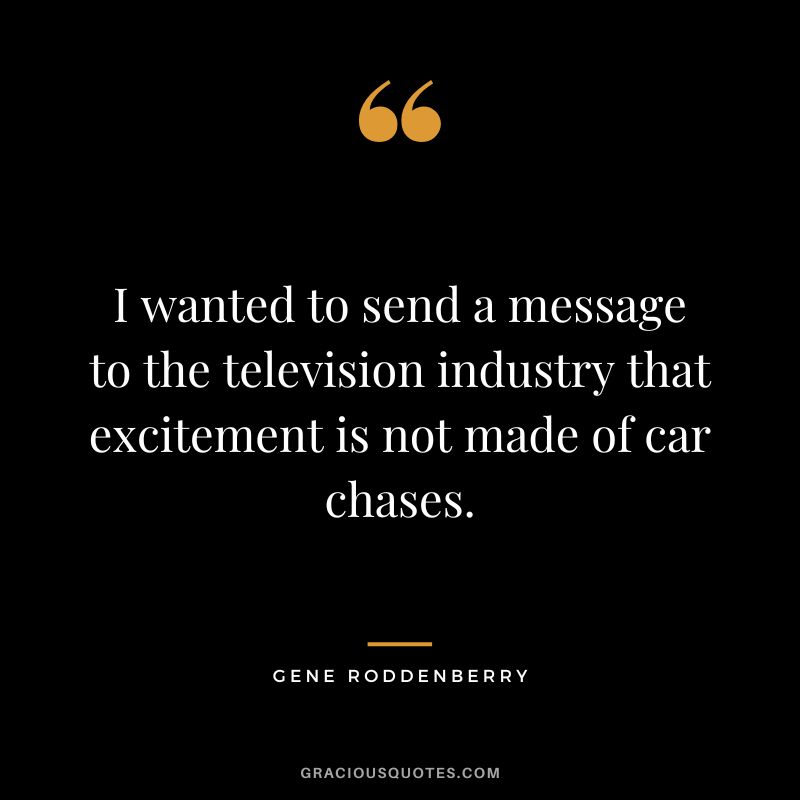 I wanted to send a message to the television industry that excitement is not made of car chases.
