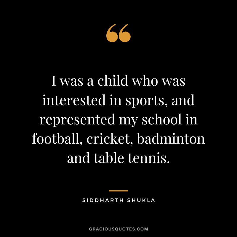 I was a child who was interested in sports, and represented my school in football, cricket, badminton and table tennis. - Siddharth Shukla