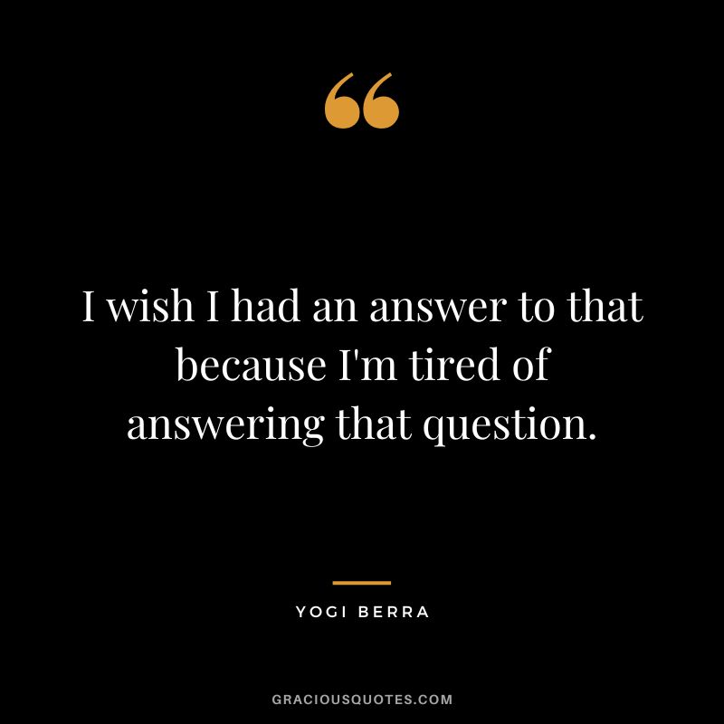 I wish I had an answer to that because I'm tired of answering that question.
