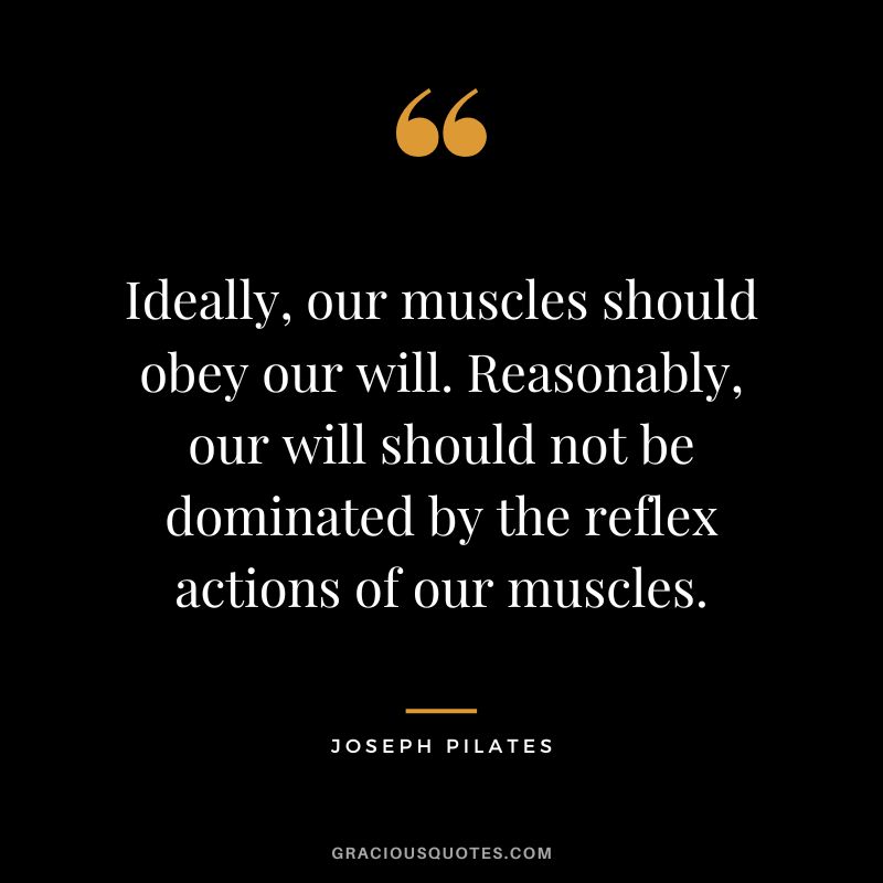 Ideally, our muscles should obey our will. Reasonably, our will should not be dominated by the reflex actions of our muscles.