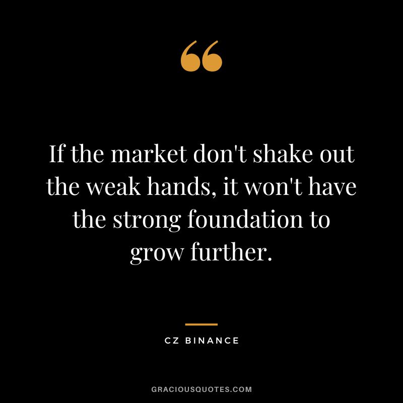 If the market don't shake out the weak hands, it won't have the strong foundation to grow further.