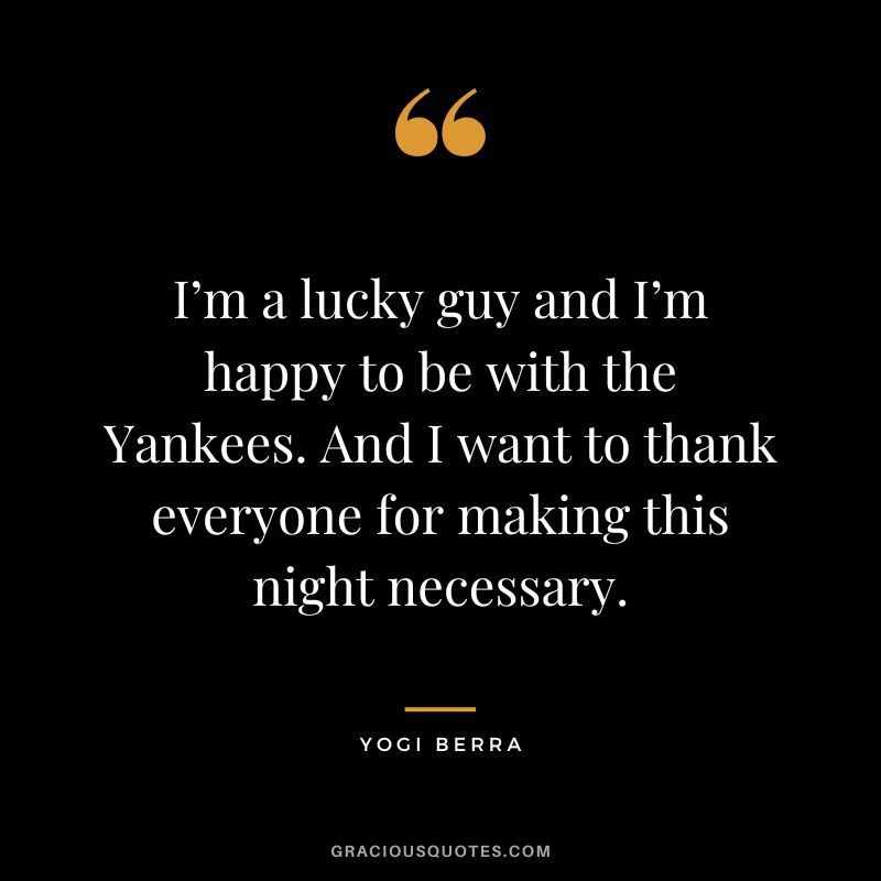I’m a lucky guy and I’m happy to be with the Yankees. And I want to thank everyone for making this night necessary.