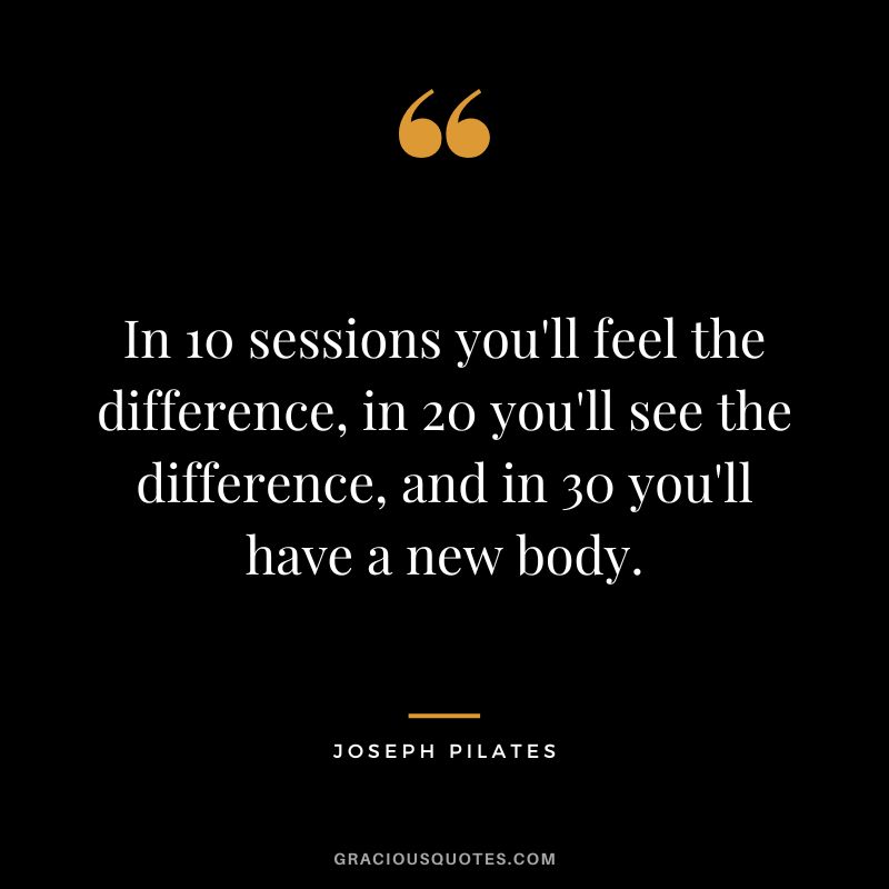 In 10 sessions you'll feel the difference, in 20 you'll see the difference, and in 30 you'll have a new body.
