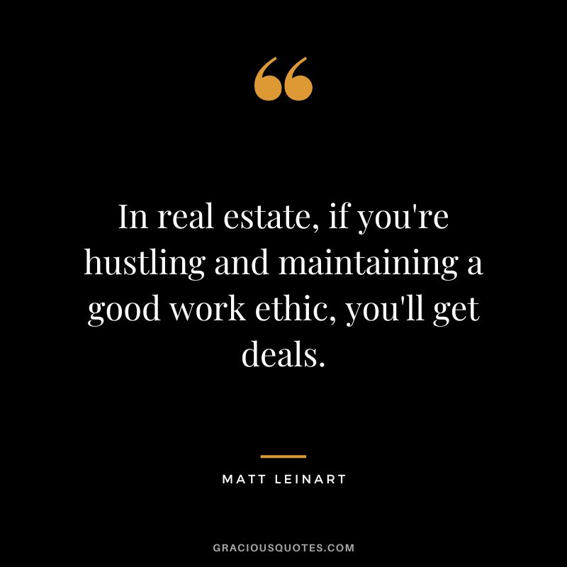 In real estate, if you're hustling and maintaining a good work ethic, you'll get deals. - Matt Leinart