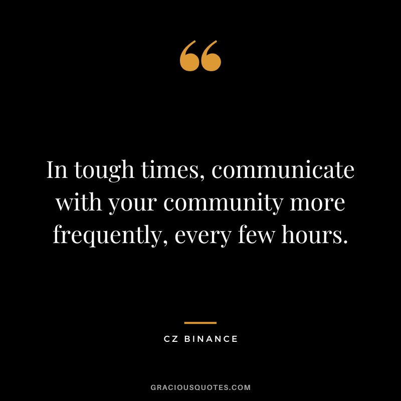 In tough times, communicate with your community more frequently, every few hours.