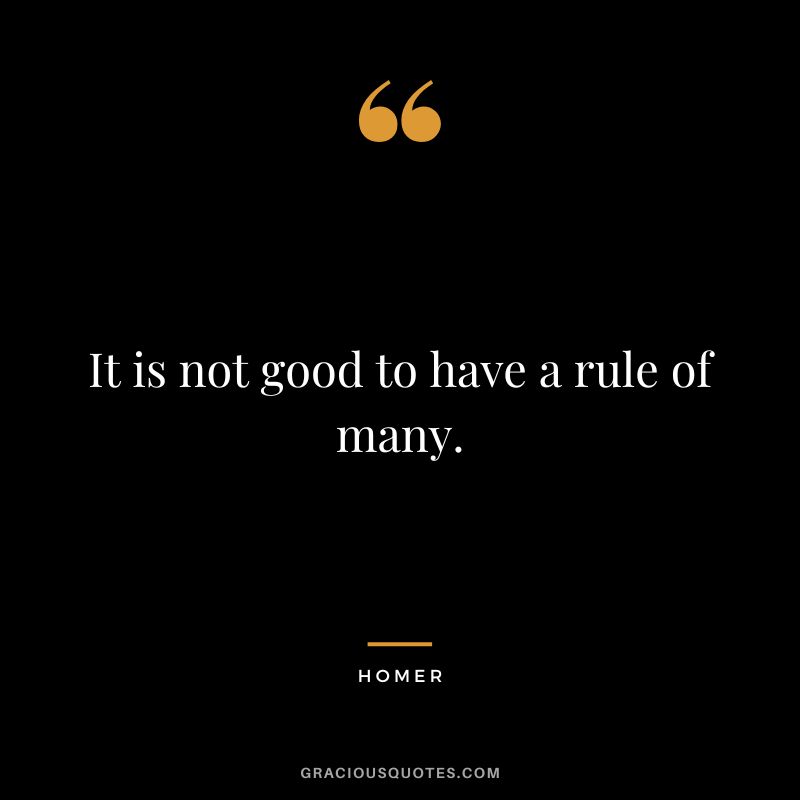 It is not good to have a rule of many.