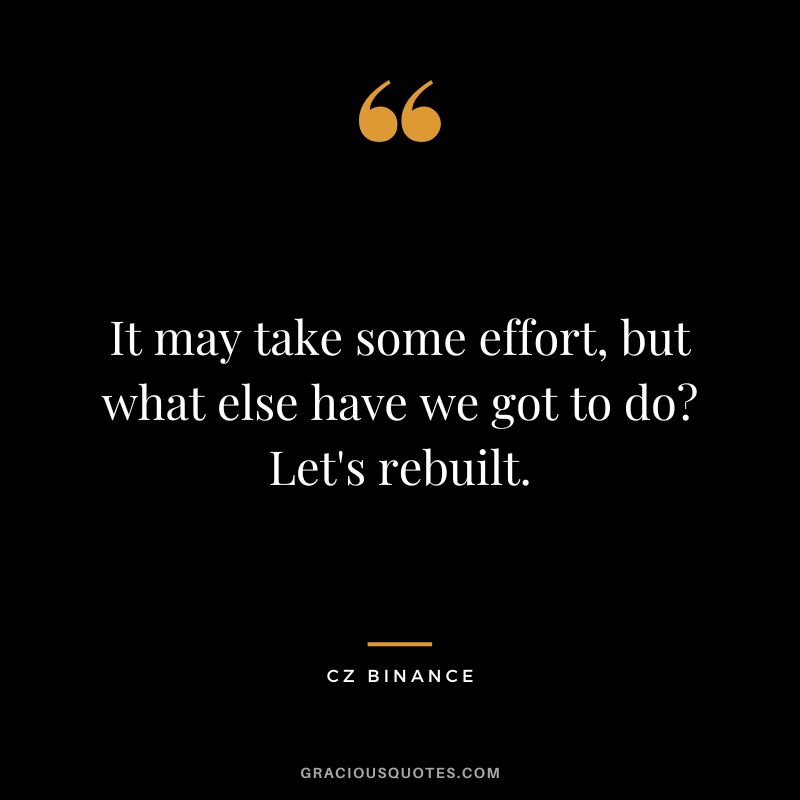 It may take some effort, but what else have we got to do Let's rebuilt.