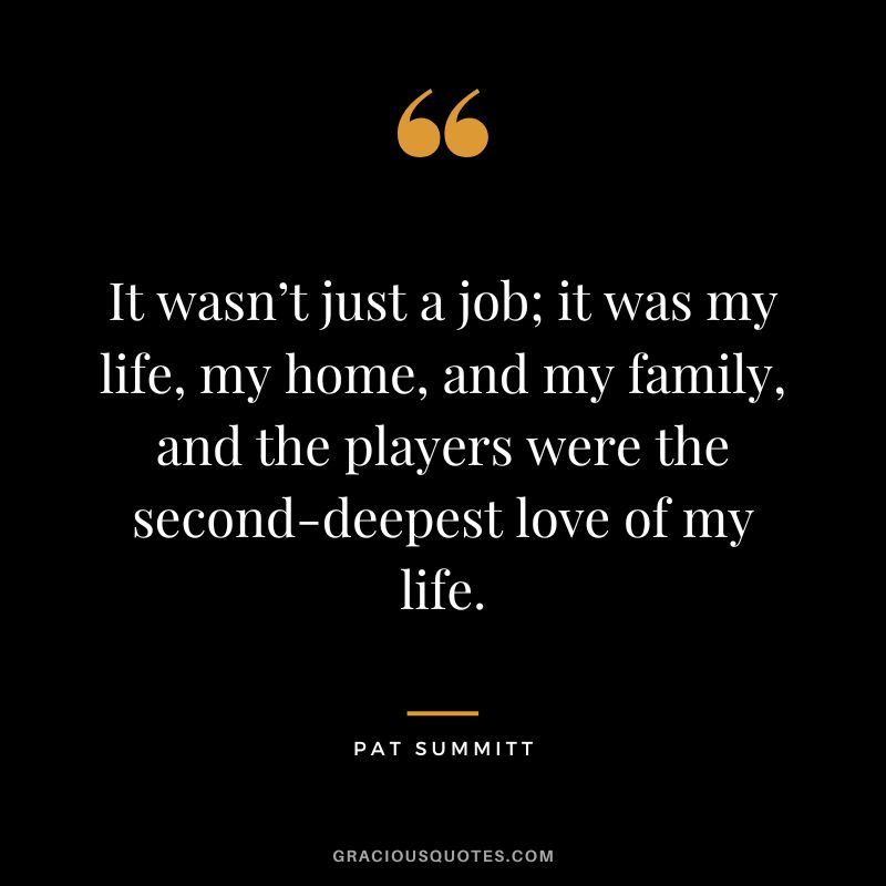 It wasn’t just a job; it was my life, my home, and my family, and the players were the second-deepest love of my life.
